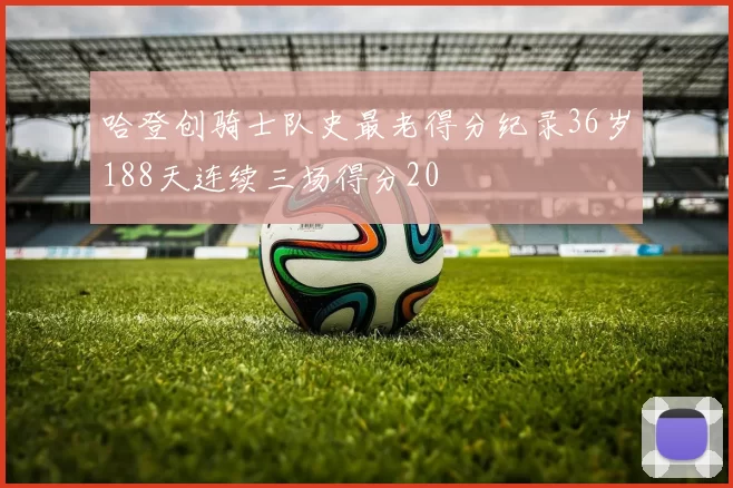 哈登创骑士队史最老得分纪录36岁188天连续三场得分20